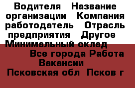 Водителя › Название организации ­ Компания-работодатель › Отрасль предприятия ­ Другое › Минимальный оклад ­ 120 000 - Все города Работа » Вакансии   . Псковская обл.,Псков г.